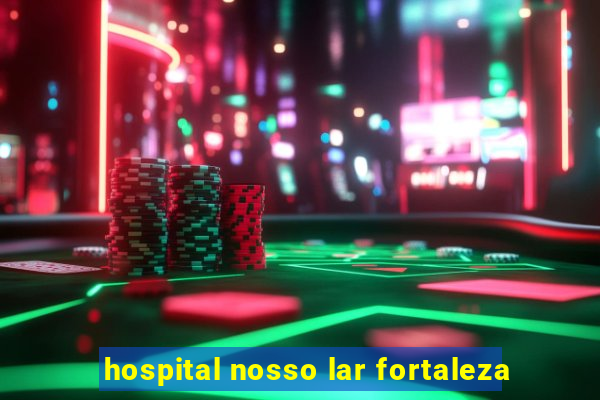 hospital nosso lar fortaleza